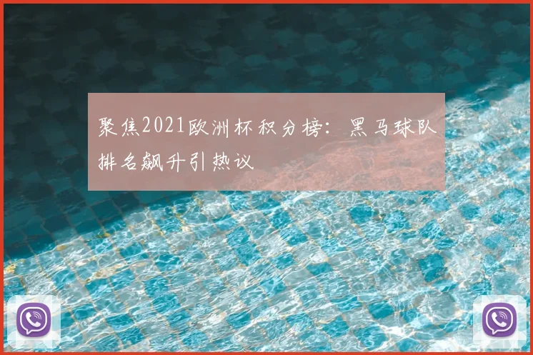聚焦2021欧洲杯积分榜：黑马球队排名飙升引热议